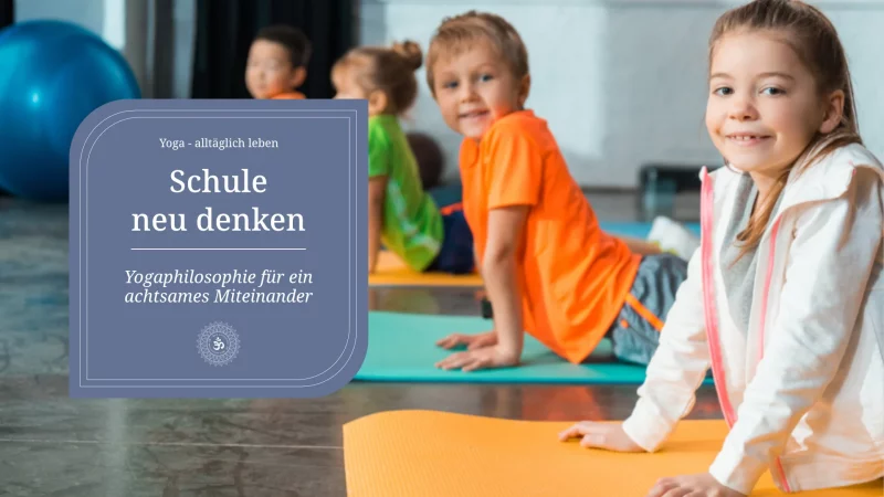 Schule neu denken: Yoga als Kompass für Bildung