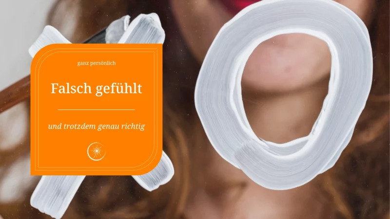 Falsch gefühlt – und trotzdem genau richtig