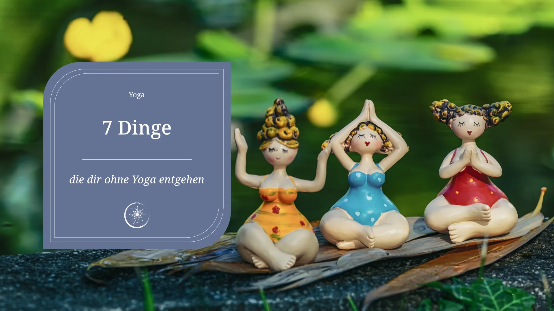 7 Dinge. die dir ohne Yoga entgehen - drei füllige weibliche, bunte Gipsfiguren sitzen in Meditationshaltung auf einem Blatt